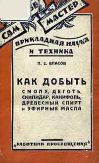 Как добыть смолу, деготь, скипидар, канифоль, древесный спирт и эфирные масла — обложка книги.