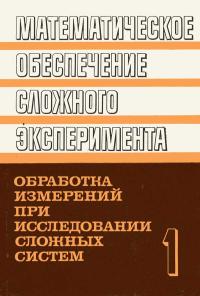 Математическое обеспечение сложного эксперимента. Том 1. Обработка измерений при исследовании сложных систем — обложка книги.