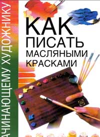 Как писать масляными красками — обложка книги.