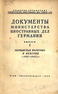 Документы Министерства иностранных дел Германии. Выпуск 1. Германская политика в Венгрии (1937 - 1942 гг.) — обложка книги.