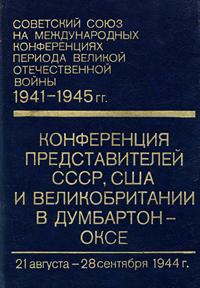 Советский союз на международных конференциях периода Великой Отечественной войны, 1941-1945 гг. Том 3. Конференция представителей СССР, США и Великобритании в Думбартон-Оксе (21 августа - 28 сентября 1944 г.) — обложка книги.