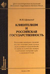 Клиентелизм и российская государственность: Исследование клиентарных отношений, их роли в эволюции и упадке прошлых форм российской государственности, их влияния на политические институты и деятельность властвующих групп в современной России — обложка книги.