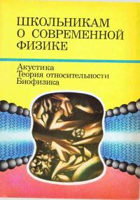 Школьникам о современной физике. Акустика. Теория относительности. Биофизика — обложка книги.