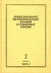 Проектирование металлорежущих станков и станочных систем. Том 2. Часть II. Расчет и конструирование узлов и элементов станков — обложка книги.